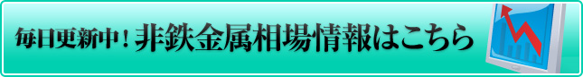 毎日更新中！非鉄金属買取価格・相場情報はこちら